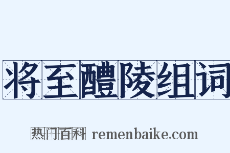 将至醴陵组词是什么意思的图片